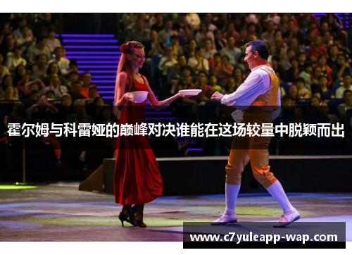 霍尔姆与科雷娅的巅峰对决谁能在这场较量中脱颖而出